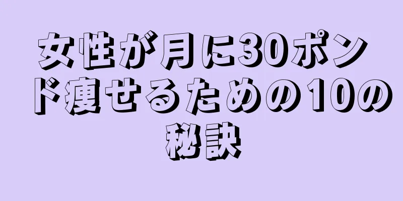 女性が月に30ポンド痩せるための10の秘訣