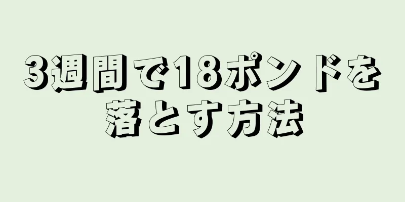 3週間で18ポンドを落とす方法