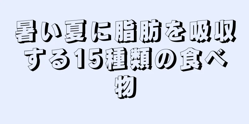 暑い夏に脂肪を吸収する15種類の食べ物