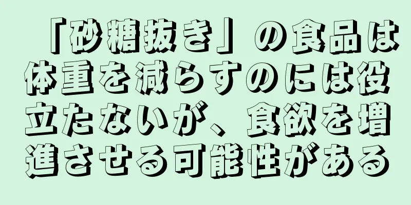 「砂糖抜き」の食品は体重を減らすのには役立たないが、食欲を増進させる可能性がある