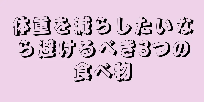 体重を減らしたいなら避けるべき3つの食べ物