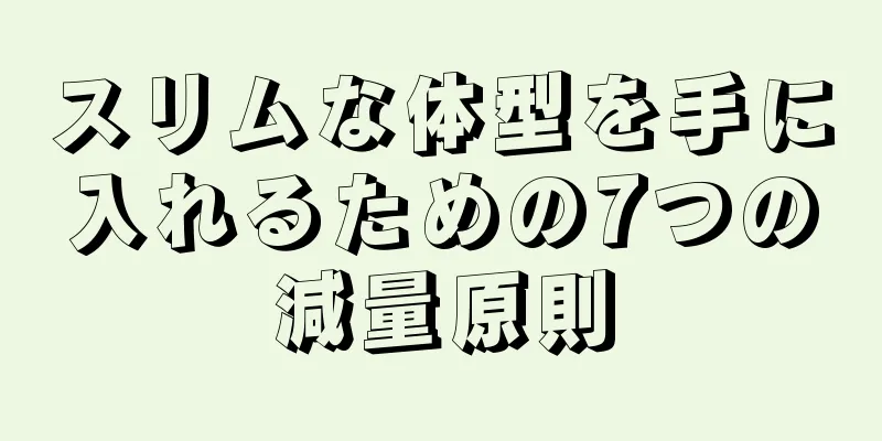 スリムな体型を手に入れるための7つの減量原則