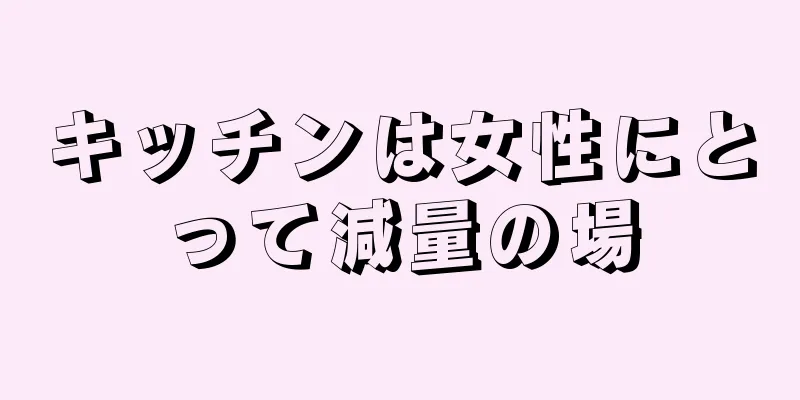 キッチンは女性にとって減量の場