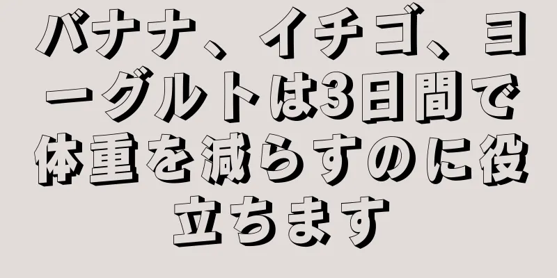バナナ、イチゴ、ヨーグルトは3日間で体重を減らすのに役立ちます