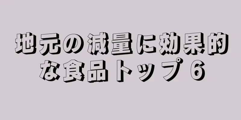 地元の減量に効果的な食品トップ 6