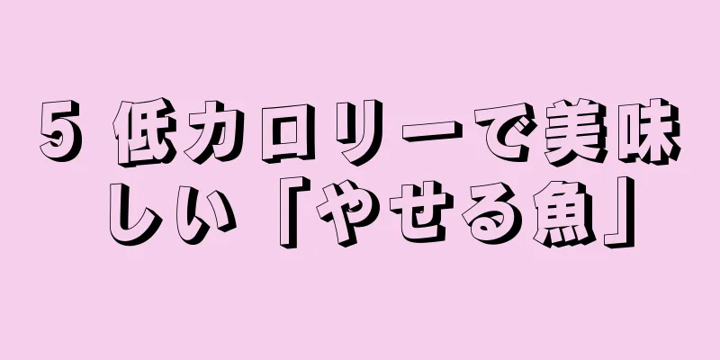 5 低カロリーで美味しい「やせる魚」