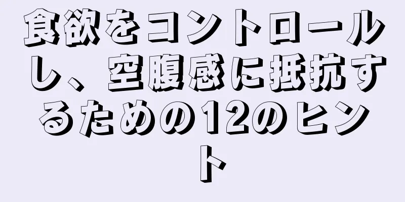 食欲をコントロールし、空腹感に抵抗するための12のヒント