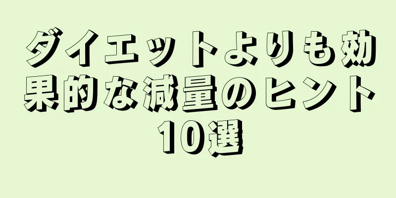 ダイエットよりも効果的な減量のヒント10選