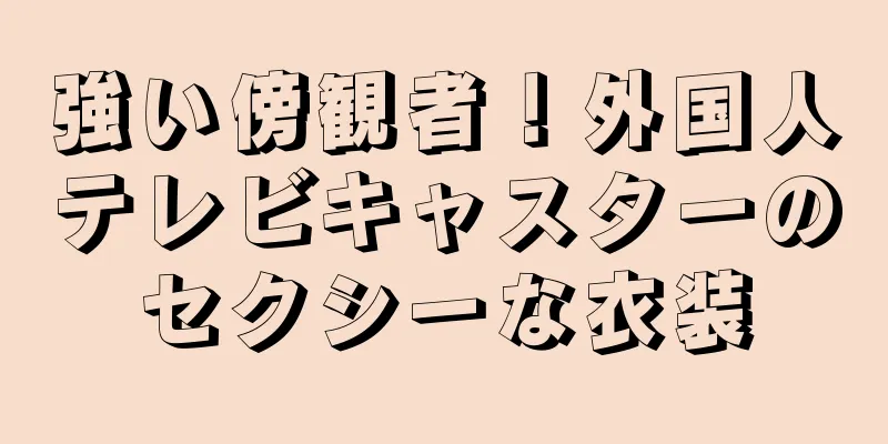 強い傍観者！外国人テレビキャスターのセクシーな衣装