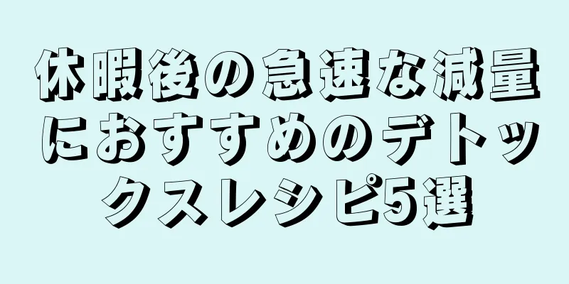 休暇後の急速な減量におすすめのデトックスレシピ5選