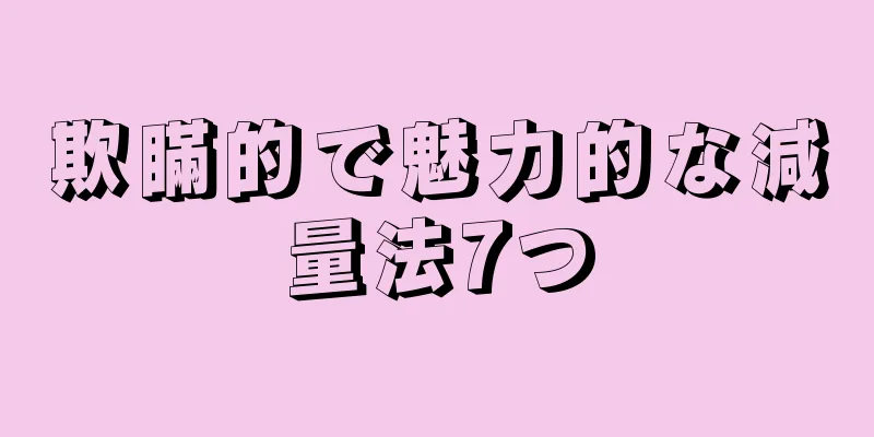 欺瞞的で魅力的な減量法7つ