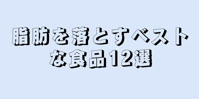 脂肪を落とすベストな食品12選