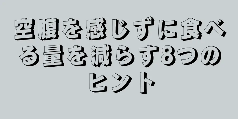 空腹を感じずに食べる量を減らす8つのヒント