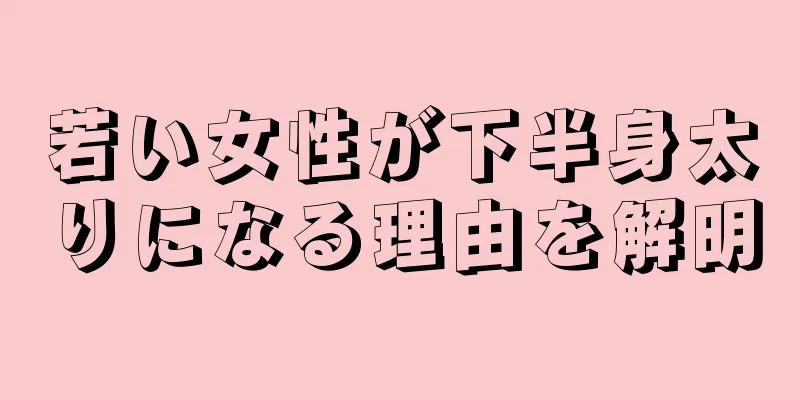 若い女性が下半身太りになる理由を解明