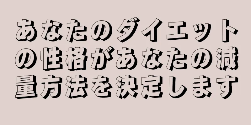 あなたのダイエットの性格があなたの減量方法を決定します