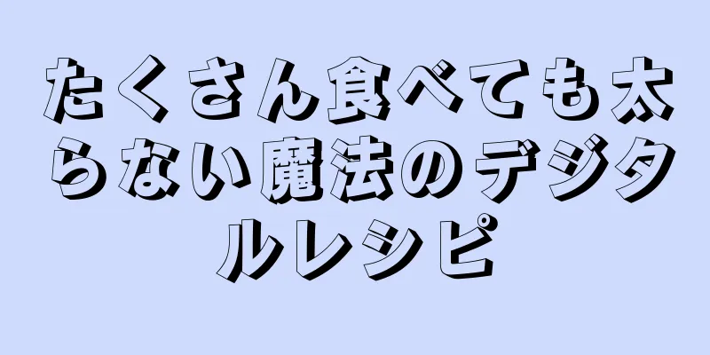 たくさん食べても太らない魔法のデジタルレシピ