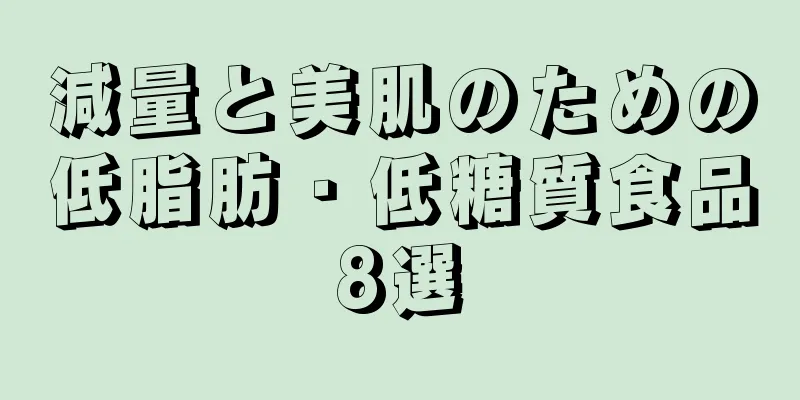 減量と美肌のための低脂肪・低糖質食品8選
