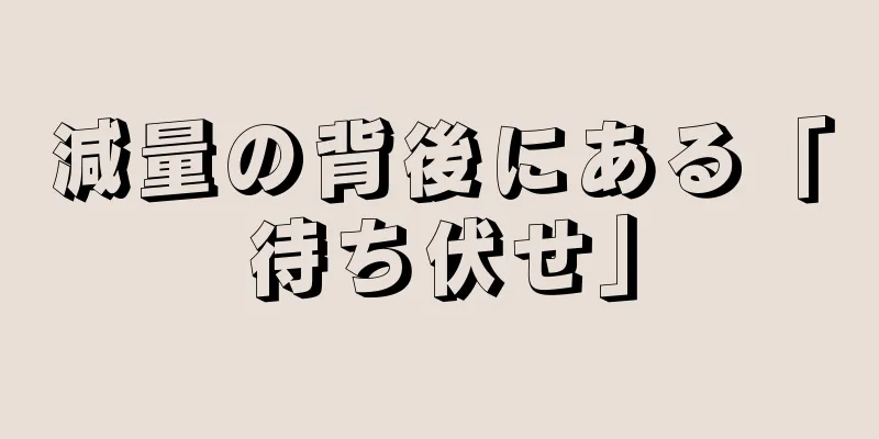 減量の背後にある「待ち伏せ」