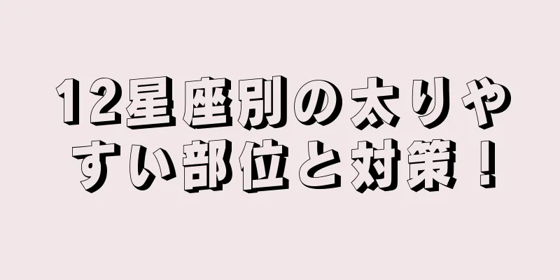 12星座別の太りやすい部位と対策！