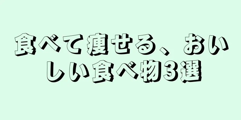 食べて痩せる、おいしい食べ物3選