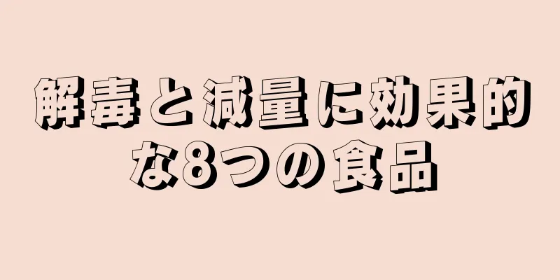 解毒と減量に効果的な8つの食品