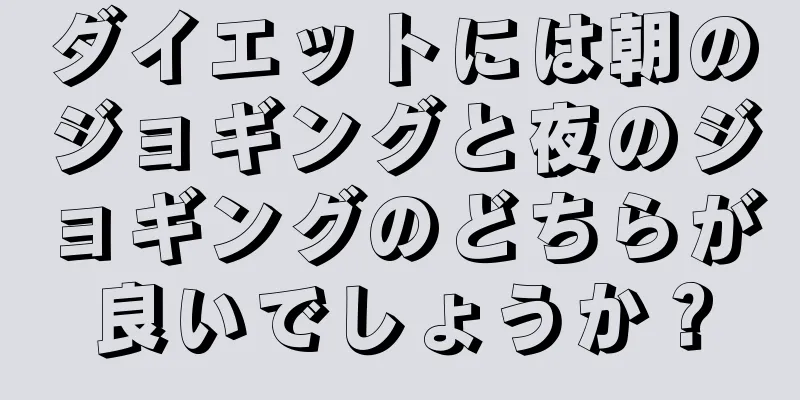 ダイエットには朝のジョギングと夜のジョギングのどちらが良いでしょうか？