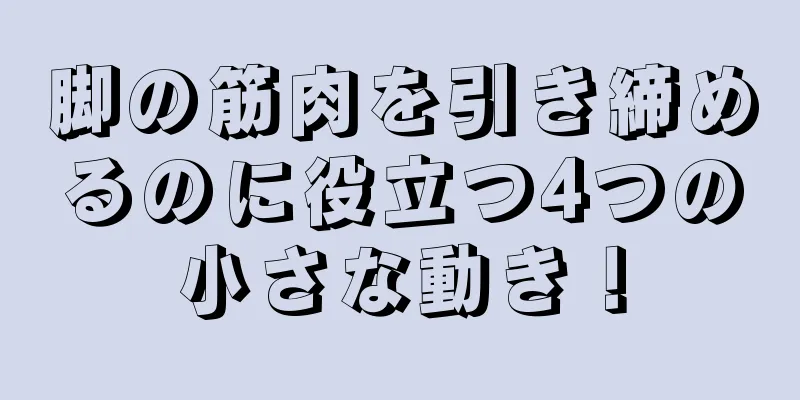 脚の筋肉を引き締めるのに役立つ4つの小さな動き！
