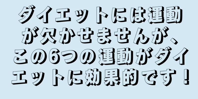 ダイエットには運動が欠かせませんが、この6つの運動がダイエットに効果的です！