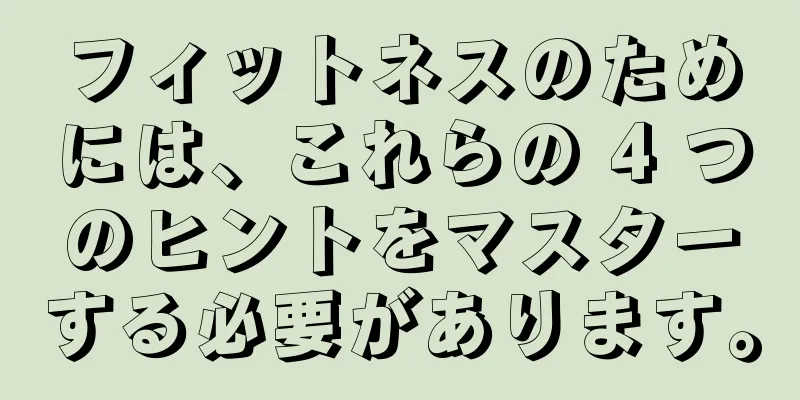 フィットネスのためには、これらの 4 つのヒントをマスターする必要があります。