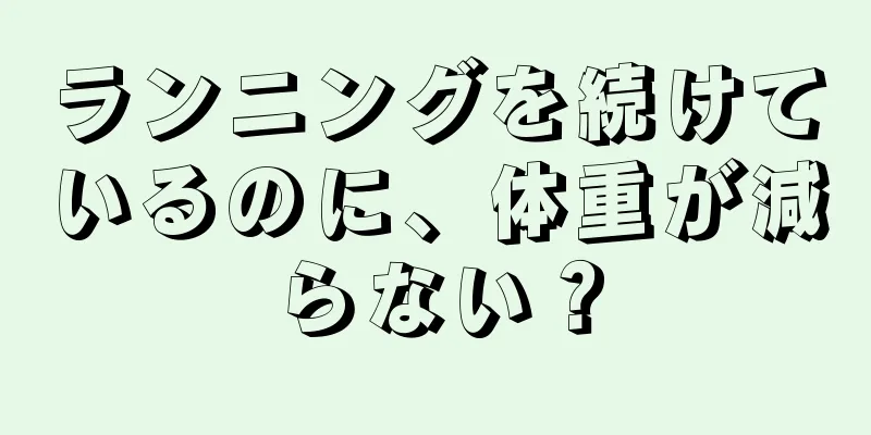 ランニングを続けているのに、体重が減らない？