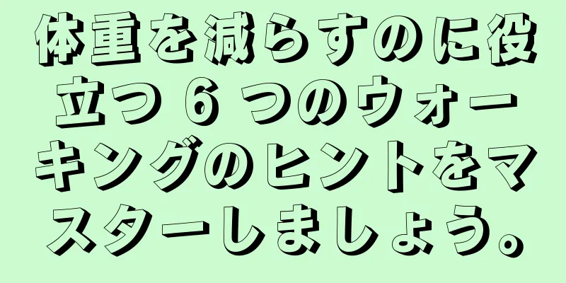 体重を減らすのに役立つ 6 つのウォーキングのヒントをマスターしましょう。