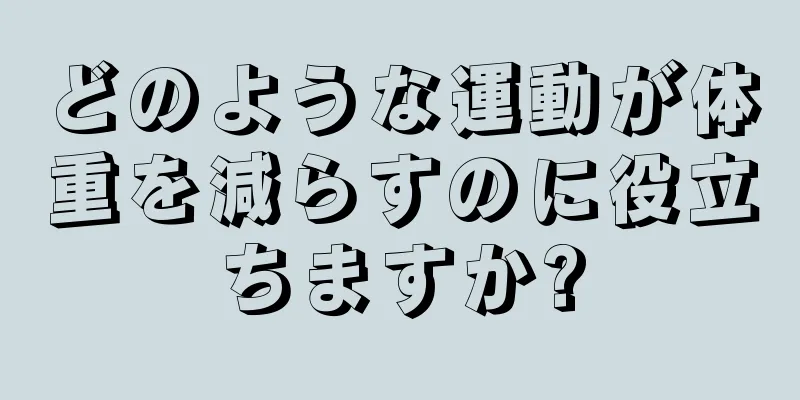 どのような運動が体重を減らすのに役立ちますか?