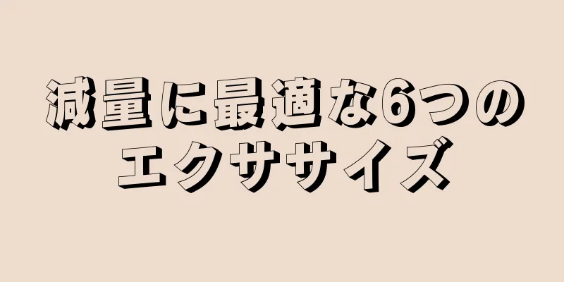 減量に最適な6つのエクササイズ