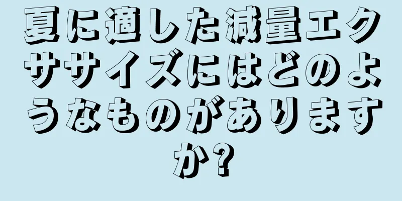 夏に適した減量エクササイズにはどのようなものがありますか?