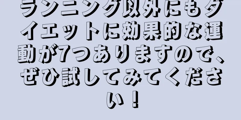 ランニング以外にもダイエットに効果的な運動が7つありますので、ぜひ試してみてください！