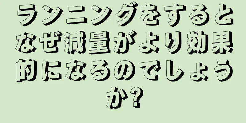 ランニングをするとなぜ減量がより効果的になるのでしょうか?