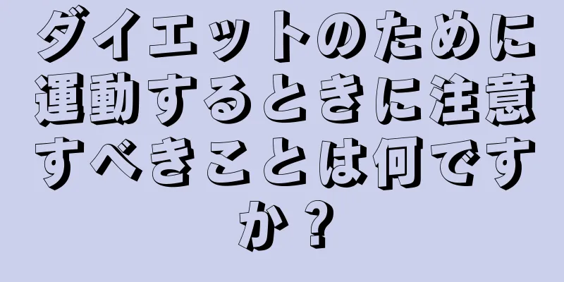 ダイエットのために運動するときに注意すべきことは何ですか？