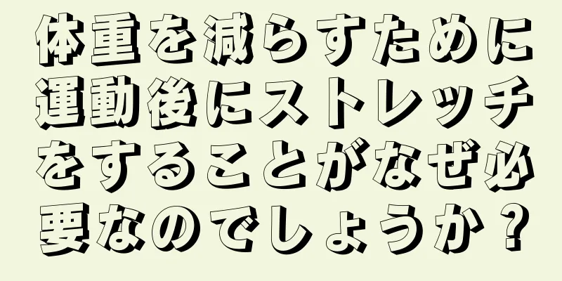体重を減らすために運動後にストレッチをすることがなぜ必要なのでしょうか？