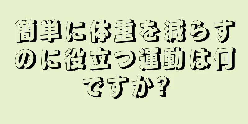 簡単に体重を減らすのに役立つ運動は何ですか?