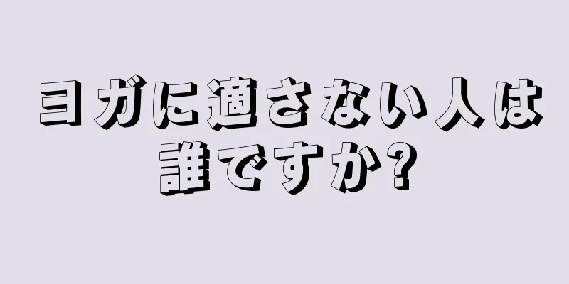 ヨガに適さない人は誰ですか?