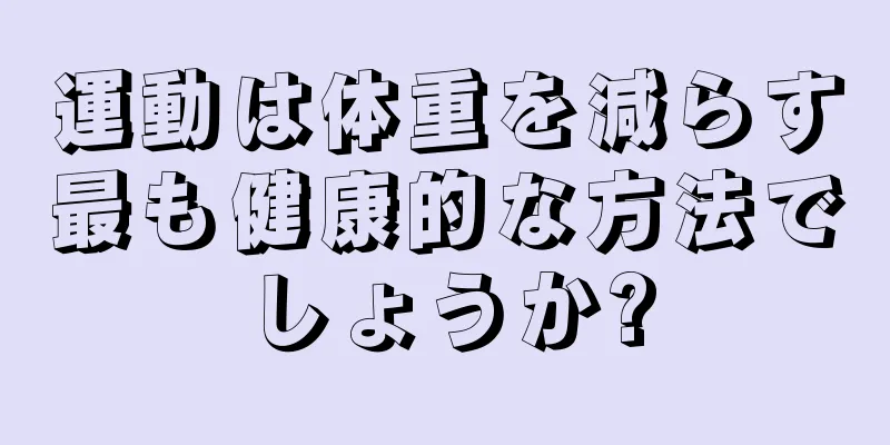 運動は体重を減らす最も健康的な方法でしょうか?