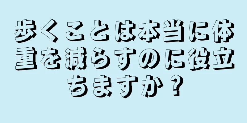 歩くことは本当に体重を減らすのに役立ちますか？