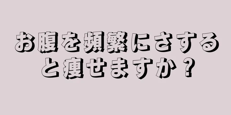 お腹を頻繁にさすると痩せますか？