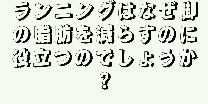 ランニングはなぜ脚の脂肪を減らすのに役立つのでしょうか?