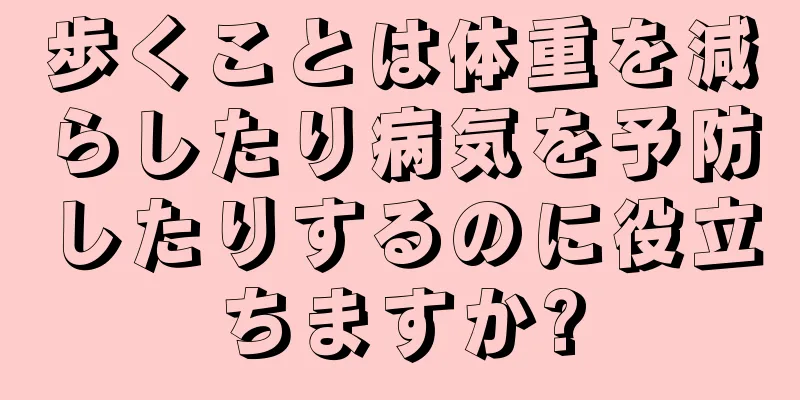 歩くことは体重を減らしたり病気を予防したりするのに役立ちますか?