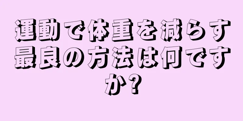 運動で体重を減らす最良の方法は何ですか?