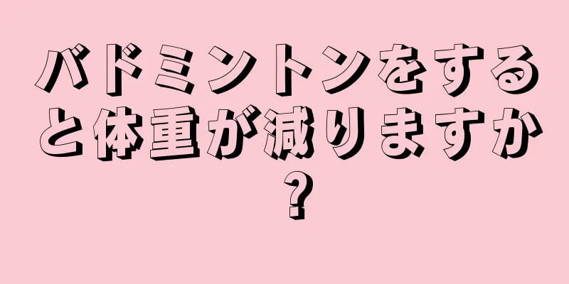 バドミントンをすると体重が減りますか？