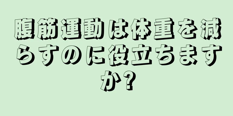 腹筋運動は体重を減らすのに役立ちますか?