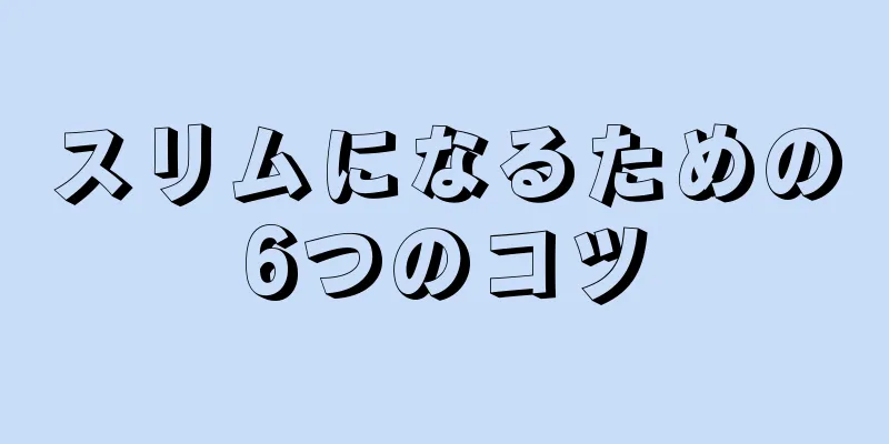 スリムになるための6つのコツ