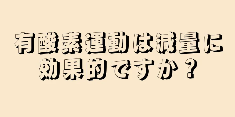 有酸素運動は減量に効果的ですか？